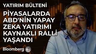 Yatırım Bülteni - Piyasalarda ABD'nin Yapay Zeka Yatırımı Kaynaklı Ralli Yaşandı | 22 Ocak 2025