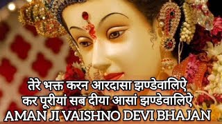 तेरे भक्त करन आरदासां झण्डेवालिऐ कर पूरीयां सब दीयां आसां झण्डेवालिऐ AMAN JI VAISHNO DEVI BHAJAN