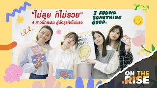 On The Rise EP.6 : “ไม่ลุย ก็ไม่รวย” กับ 4 สาวนักสะสม สู่นักธุรกิจไฟแรง | Thairath Online