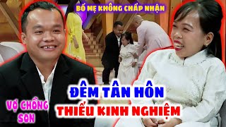 Đêm Tân Hôn THIẾU KINH NGHIỆM KHUYẾT TẬT Đã Sinh Con Bố Mẹ Nhất Quyết KHÔNG CHẤP NHẬN | Vợ Chồng Son