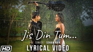 Jis Din Tum |Lyrical Video |Soham Naik |Anurag Saikia |Vatsal S |Kunaal V |Latest Hindi Song 2020