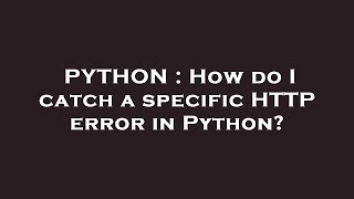 PYTHON : How do I catch a specific HTTP error in Python?