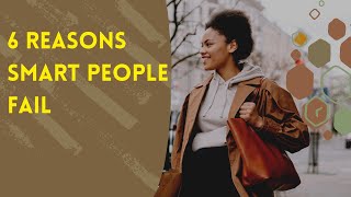 6 Reasons Smart People Fail