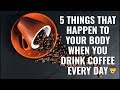 5 Things That Happen To Your Body When You Start Drinking Coffee Every Day