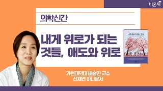 [의학신간] ‘내게 위로가 되는 것들, 애도와 위로' (가천대의대 정신건강의학과 배승민 교수 \u0026 신재연 아나운서)