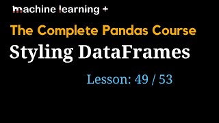 Styling DataFrames | #49 of 53: The Complete Pandas Course