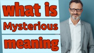 Mysterious | Meaning of mysterious