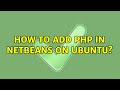 How to add PHP in netbeans on Ubuntu? (2 Solutions!!)