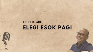 Lirik Lagu Elegi Esok Pagi - Ebiet G  Ade