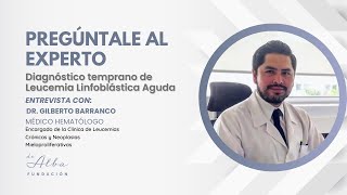 Diagnóstico temprano de Leucemia Linfoblástica Aguda con el Dr. Gilberto Barranco