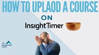 How to Upload a Course on Insight Timer