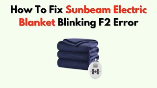 How To Fix Sunbeam Electric Blanket Blinking F2 Error Heating Element Controller Repair Guide