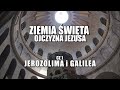 ZIEMIA ŚWIĘTA - OJCZYZNA JEZUSA ,  CZ.1  JEROZOLIMA i GALILEA