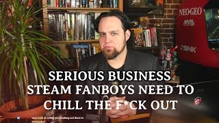 Steam Fanboys Are Out of Control | Serious Business