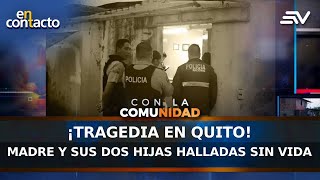 ¡Tragedia en Quito! Madre y sus dos hijas halladas sin vida | En Contacto | Ecuavisa