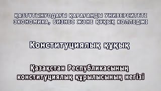 Видеолекция №3 Қазақстан Республикасының конституциялық құрылысының негізі