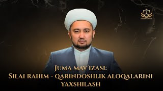 Juma mav'izasi: Silai rahim - qarindoshlik aloqalarini yaxshilash