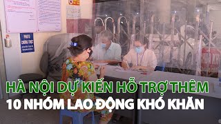 Hà Nội dự kiến hỗ trợ thêm 10 nhóm Lao động khó khăn| VTC14