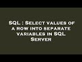 SQL : Select values of a row into separate variables in SQL Server