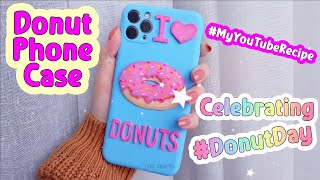 I Love Donut Phone Case – Sweet DIY Phone Case – Happy Donut Day! #MyYouTubeRecipe #DonutDay #Donut