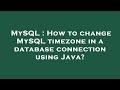 MySQL : How to change MySQL timezone in a database connection using Java?