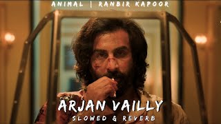 ARJAN VAILLY | SLOWED & REVERB | ANIMAL | RANBIR | New Punjabi song