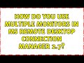 How do you use multiple monitors in MS Remote Desktop Connection Manager 2.7?