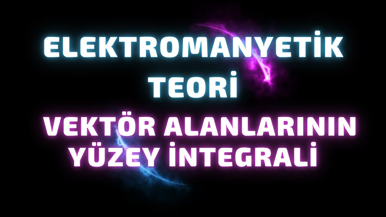 Elektromanyetik Teori - 18 : Vektör Alanlarının Yüzey İntegrali - YouTube