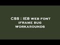 CSS : IE8 web font iframe bug workarounds