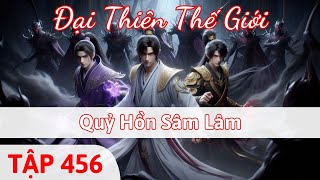 Đại Thiên Thế Giới Tập 456 | Quỷ Hồn Sâm Lâm