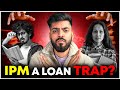 Is IPM Worth It? ➤ A Loan Trap❗️