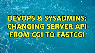 DevOps & SysAdmins: Changing server API from CGI to FastCGI