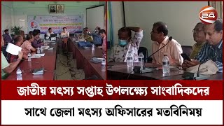 জাতীয় মৎস্য সপ্তাহ উপলক্ষ্যে সাংবাদিকদের সাথে জেলা মৎস্য অফিসারের মতবিনিময় | Channel 24