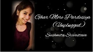 Ghar More Pardesiya - Unplugged Cover | Sushmita Srivastava | Shreya Ghoshal | Kalank