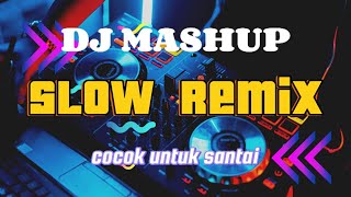 DJ Mashup Slow Remix Terbaru 2024 | COCOK UNTUK SANTAI 🎧