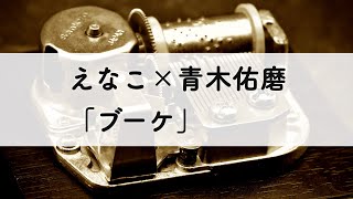 えなこ×青木佑磨「ブーケ」オルゴールアレンジ