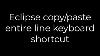 Java :Eclipse copy/paste entire line keyboard shortcut(5solution)