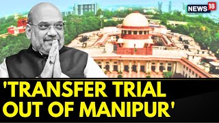 Manipur Violence News: Home Ministry Requests Supreme Court To Transfer Trial Out Of State | News18
