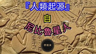 『人類起源』外星人創造論：尼比魯星人《阿努納奇》遠古時期來地球建立蘇美爾文明（粵語/廣東話/Cantonese/中文字幕）