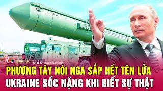 Phương Tây nói Nga sắp hết tên lửa: Ukraine sốc nặng khi biết sự thật