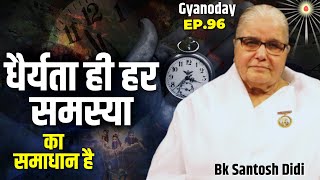 धैर्यता ही हर समस्या का समाधान है  || BK Santosh Didi || Gyanoday 96 || GWS ||