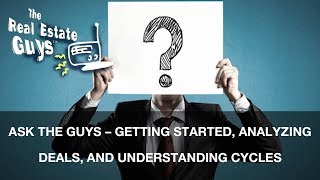 Ask The Guys – Getting Started, Analyzing Deals, and Understanding Cycles