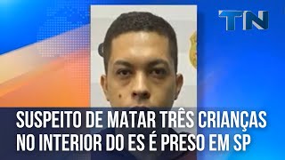 Suspeito de matar três crianças no interior do ES é preso em SP