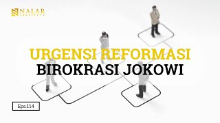 NALAR Ep. 114. URGENSI REFORMASI BIROKRASI JOKOWI