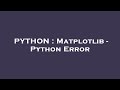 PYTHON : Matplotlib - Python Error