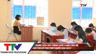 Cụm thi Thanh Hóa huy động hơn 4.000 cán bộ coi thi Kỳ thi THPT Quốc gia 2107