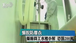 懶脫防塵衣　藥廠員工水槽小解　恐罰200萬