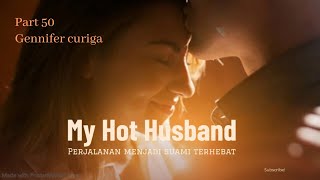 My Hot Husband - Part 50 Gennifer curiga #noveldewasa