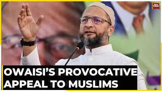 Asaduddin Owaisi Makes Provocating Appeal To Muslims, Says Be Watchful Of Activities By Centre