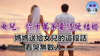 「女兒，你千萬不要隨便結婚」，媽媽送給女兒的這段話看哭無數人……｜心靈舒果｜一路看世界｜女人心語｜快樂客棧